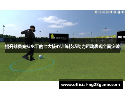 提升球员竞技水平的七大核心训练技巧助力运动表现全面突破